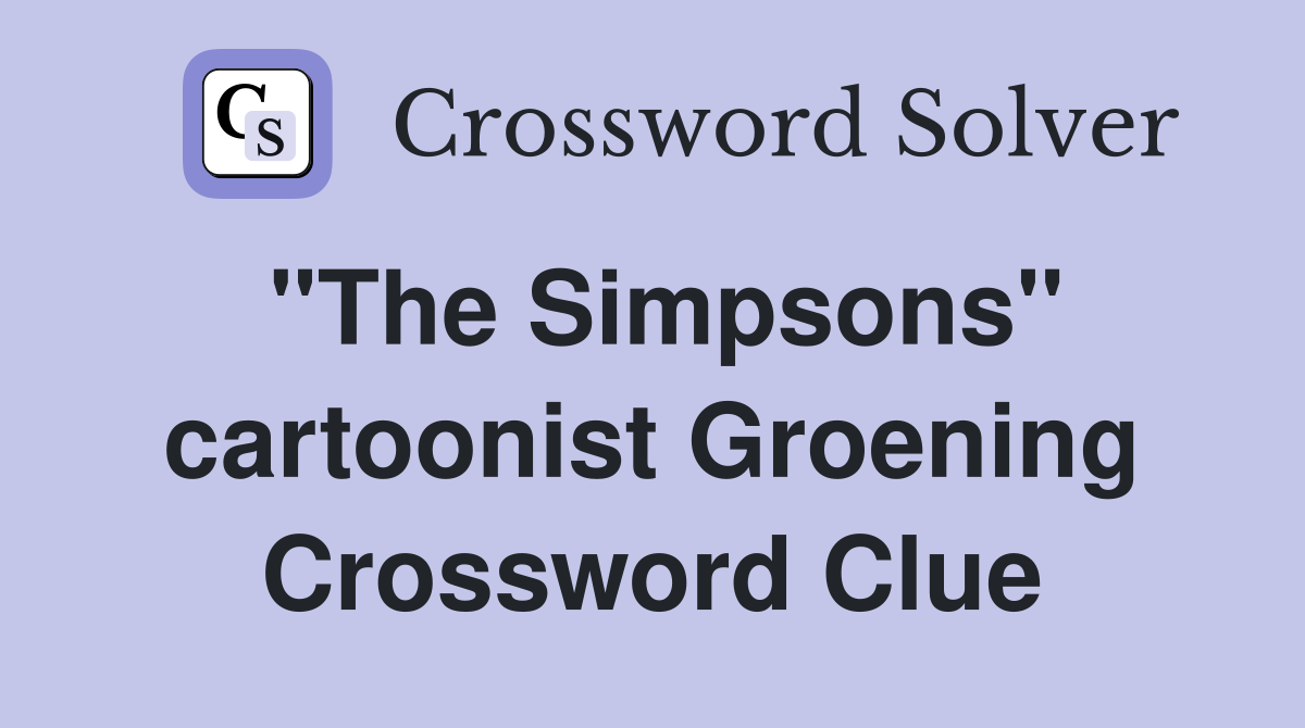 "The Simpsons" cartoonist Groening Crossword Clue
