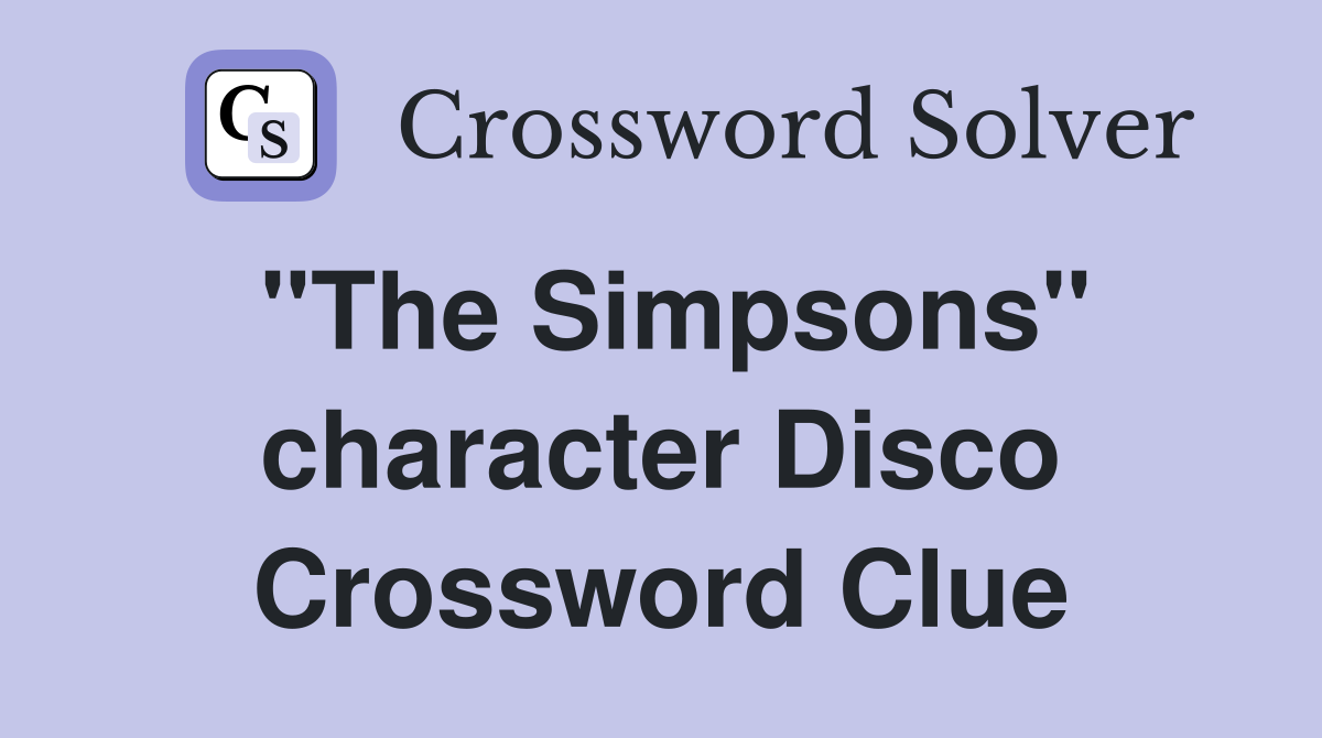 "The Simpsons" character Disco Crossword Clue