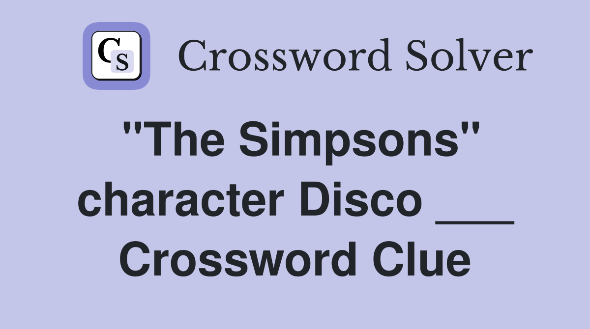 "The Simpsons" character Disco ___ Crossword Clue