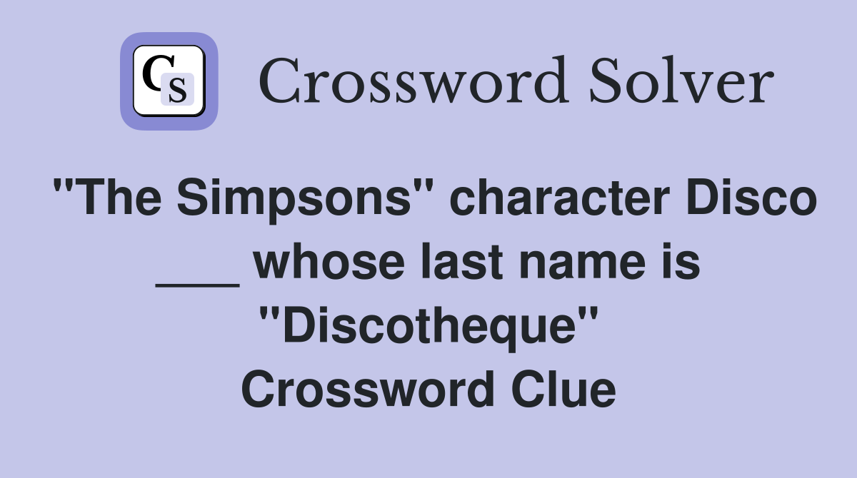 "The Simpsons" character Disco ___ whose last name is "Discotheque" Crossword Clue