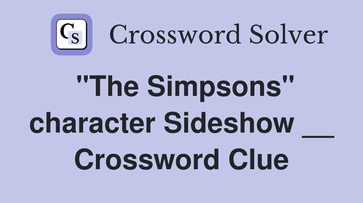 "The Simpsons" character Sideshow __ Crossword Clue