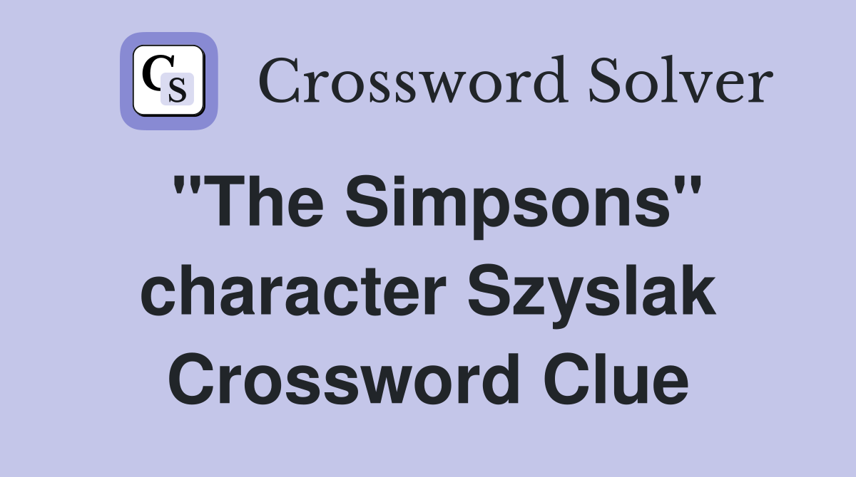 "The Simpsons" character Szyslak Crossword Clue