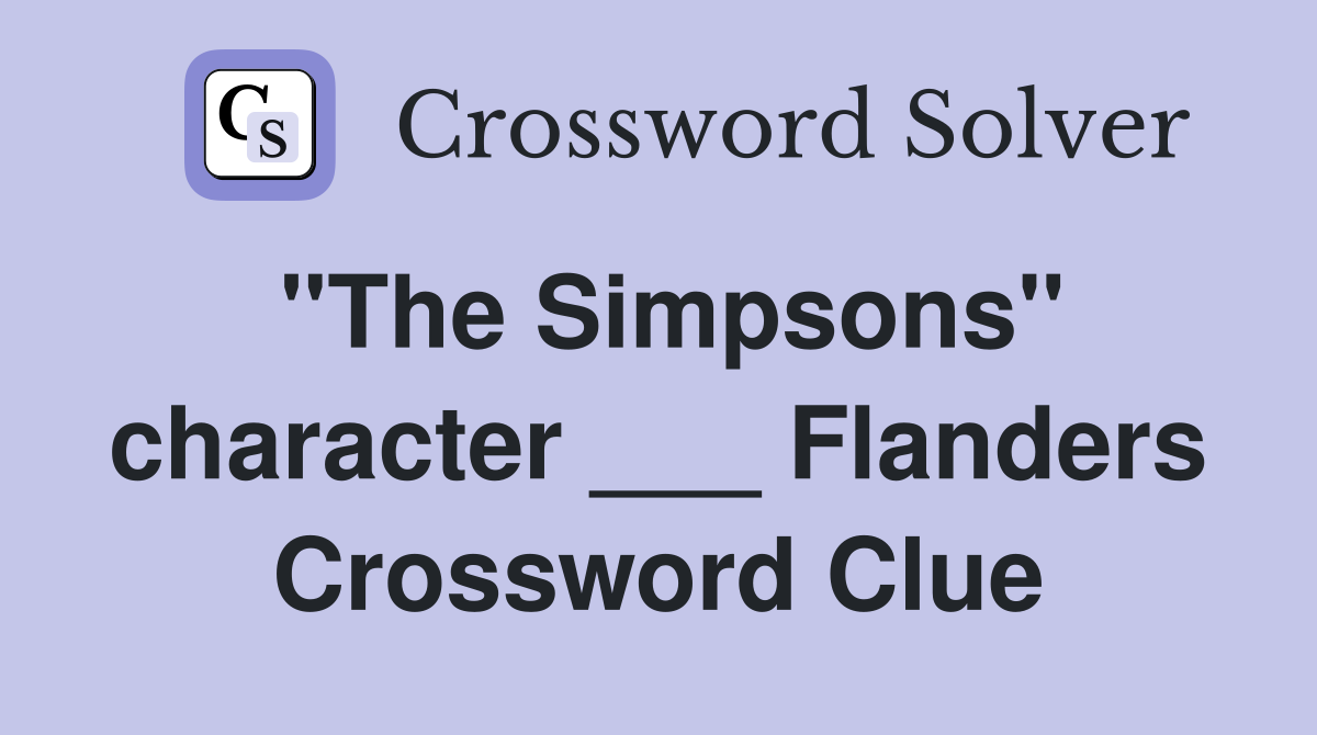 "The Simpsons" character ___ Flanders Crossword Clue