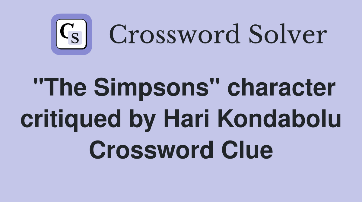 "The Simpsons" character critiqued by Hari Kondabolu Crossword Clue