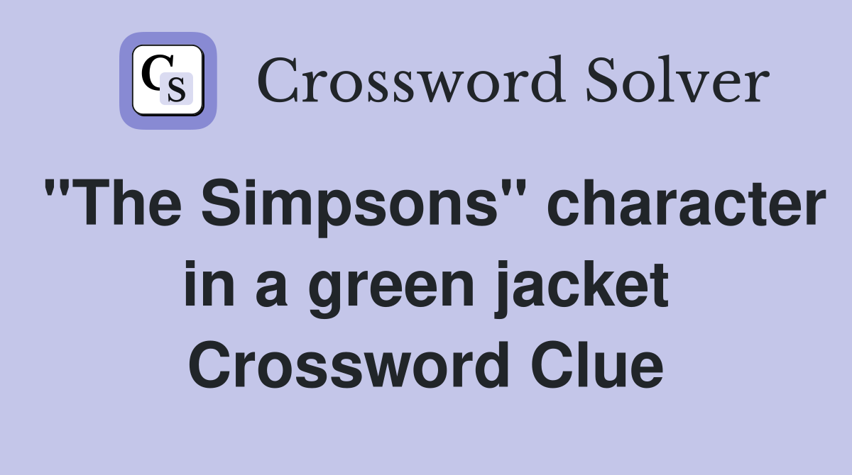 "The Simpsons" character in a green jacket Crossword Clue