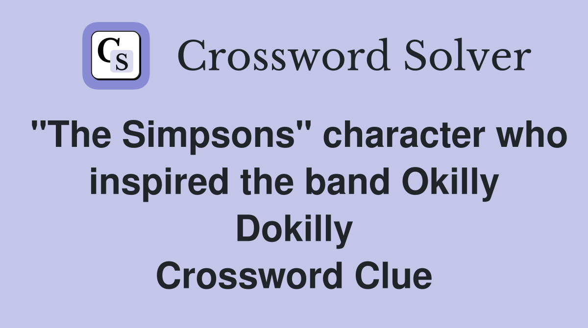 "The Simpsons" character who inspired the band Okilly Dokilly Crossword Clue