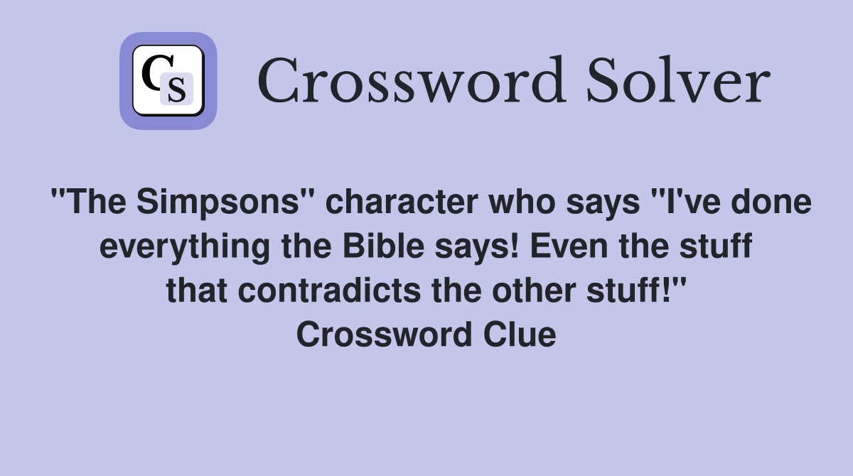 "The Simpsons" character who says "I've done everything the Bible says! Even the stuff that contradicts the other stuff!" Crossword Clue