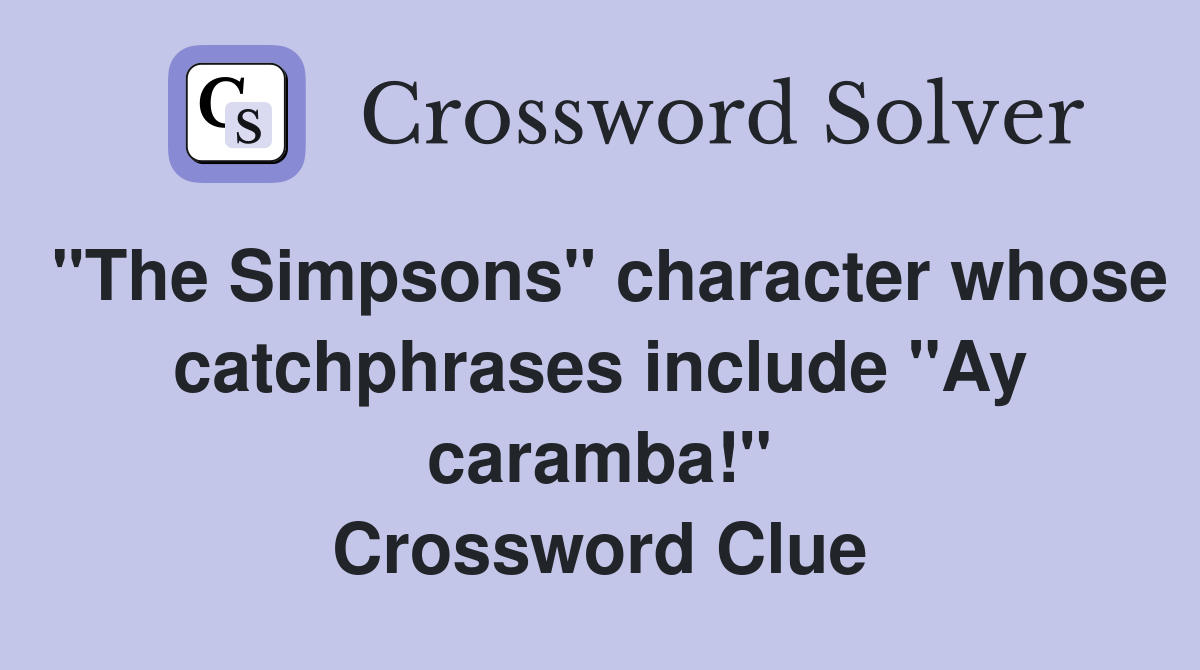 "The Simpsons" character whose catchphrases include "Ay caramba!" Crossword Clue
