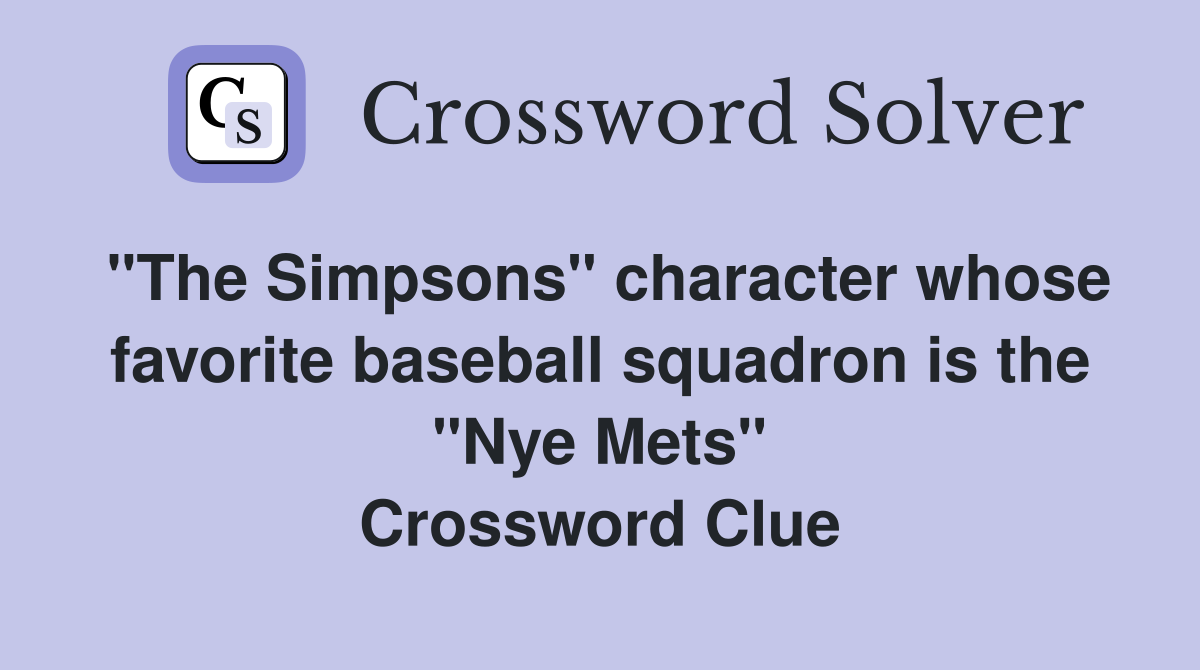 "The Simpsons" character whose favorite baseball squadron is the "Nye Mets" Crossword Clue
