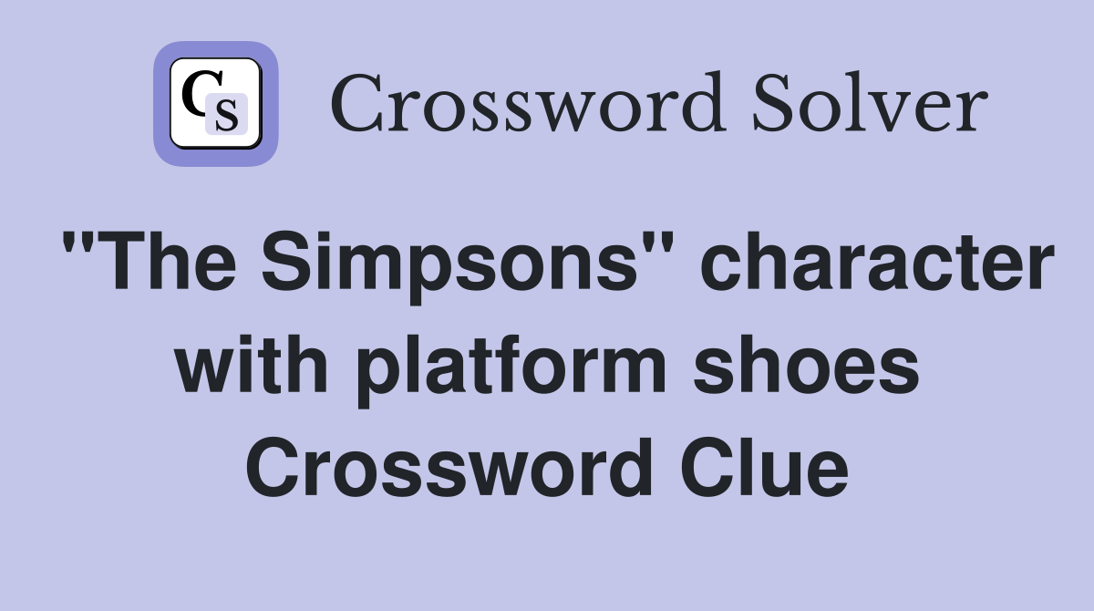 "The Simpsons" character with platform shoes Crossword Clue