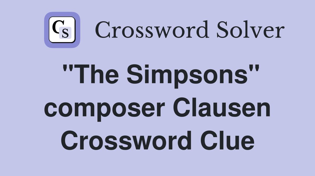 "The Simpsons" composer Clausen Crossword Clue