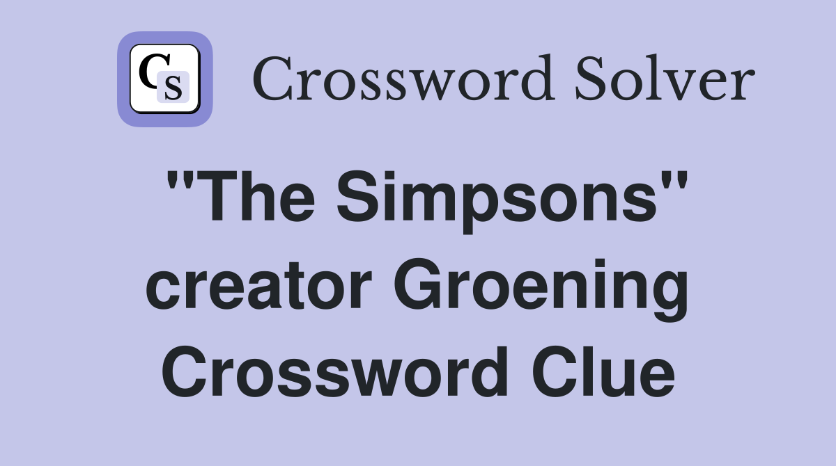 "The Simpsons" creator Groening Crossword Clue