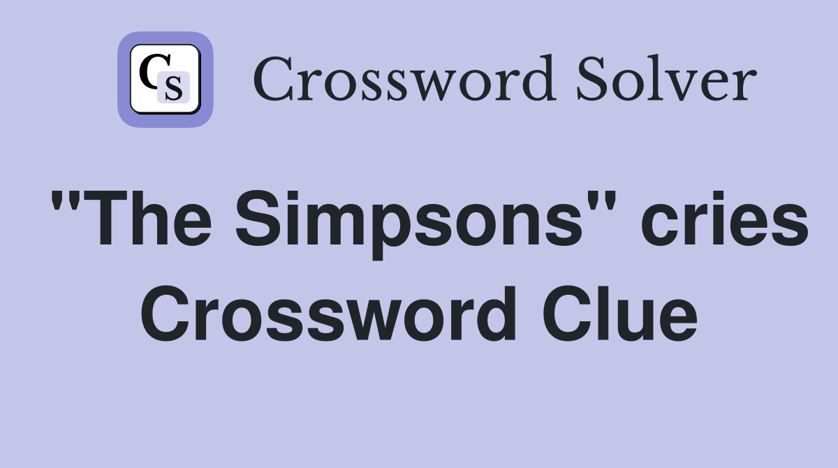 "The Simpsons" cries Crossword Clue