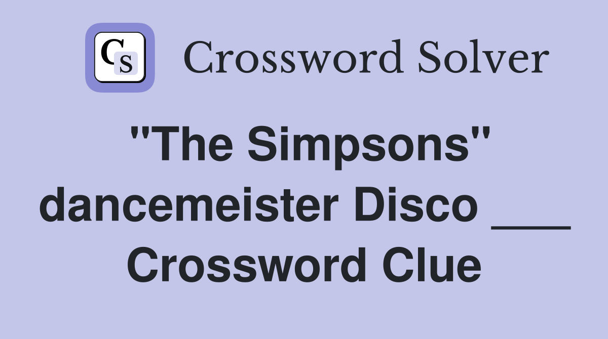 "The Simpsons" dancemeister Disco ___ Crossword Clue