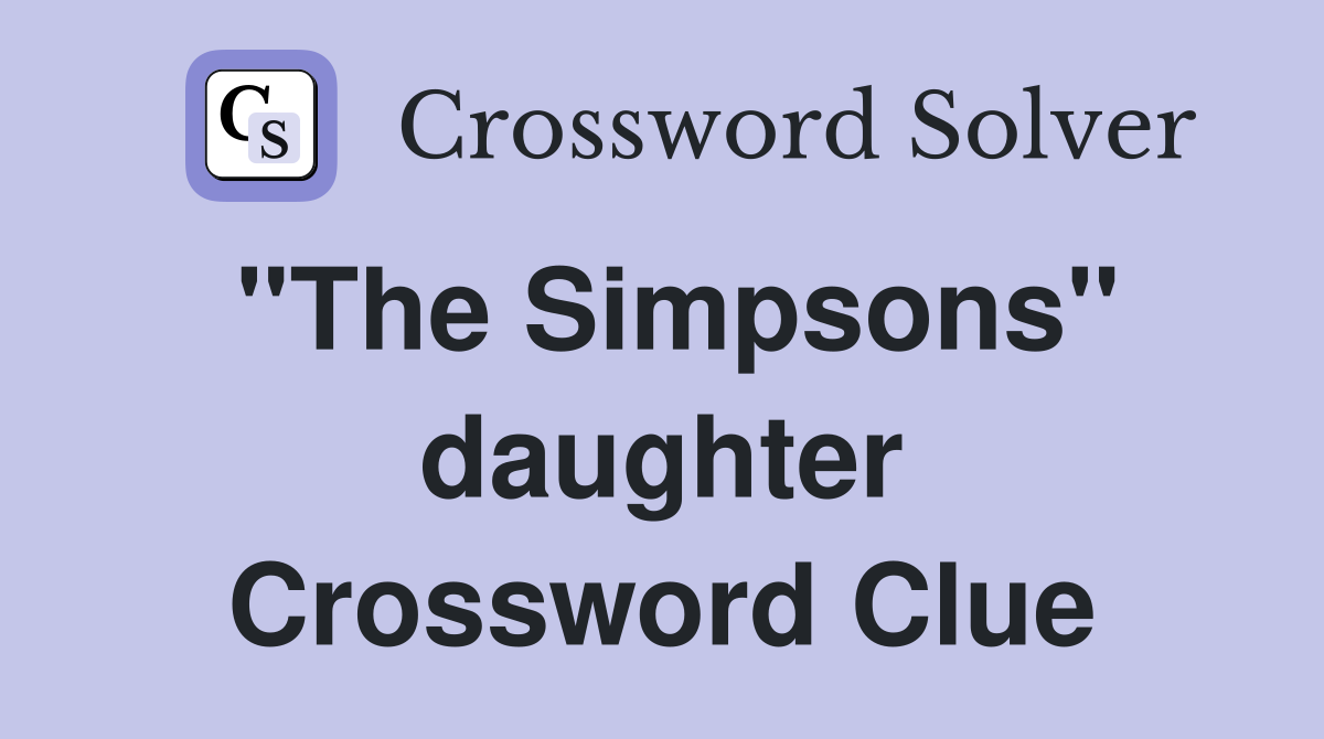 "The Simpsons" daughter Crossword Clue
