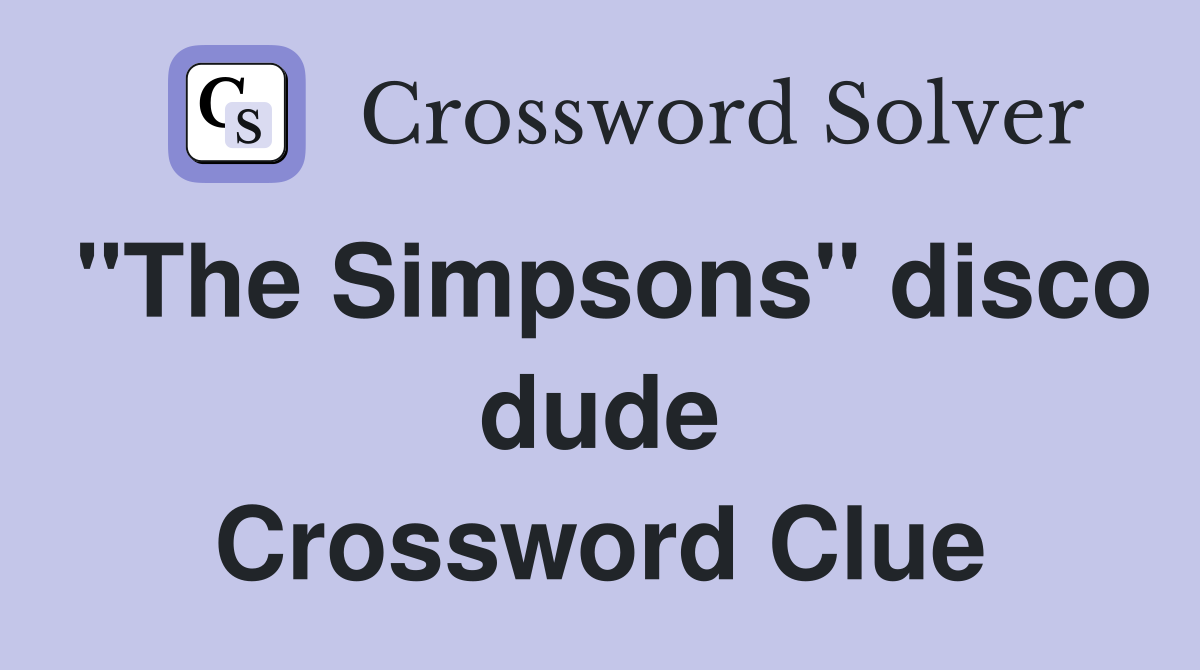 "The Simpsons" disco dude Crossword Clue