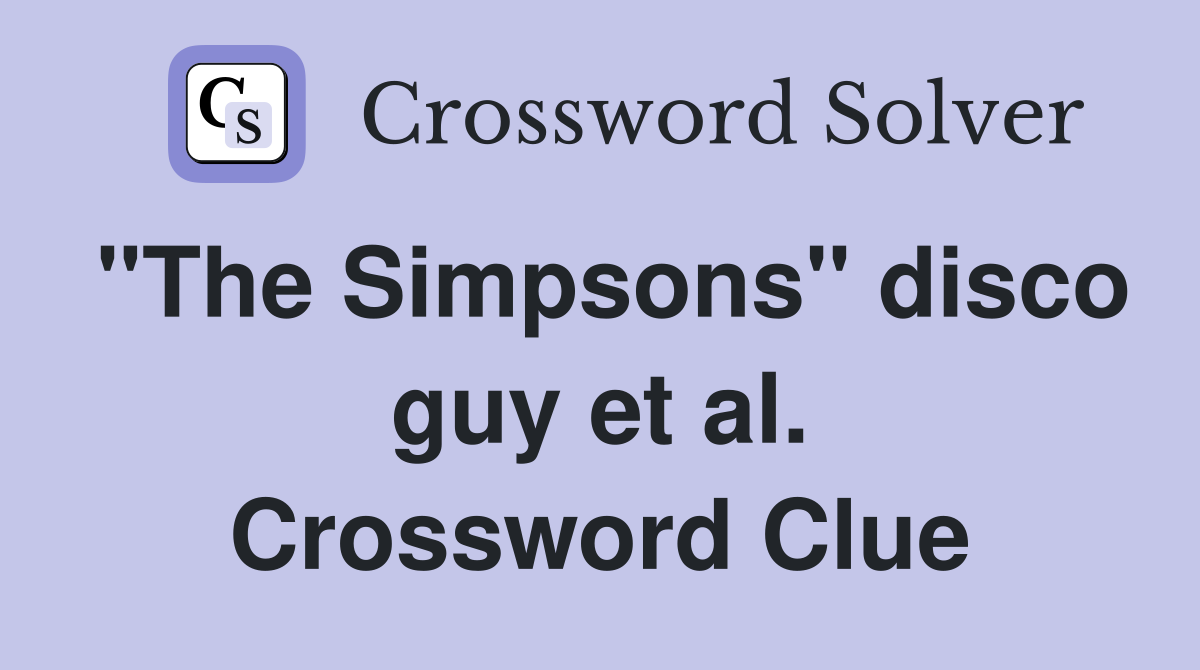 "The Simpsons" disco guy et al. Crossword Clue