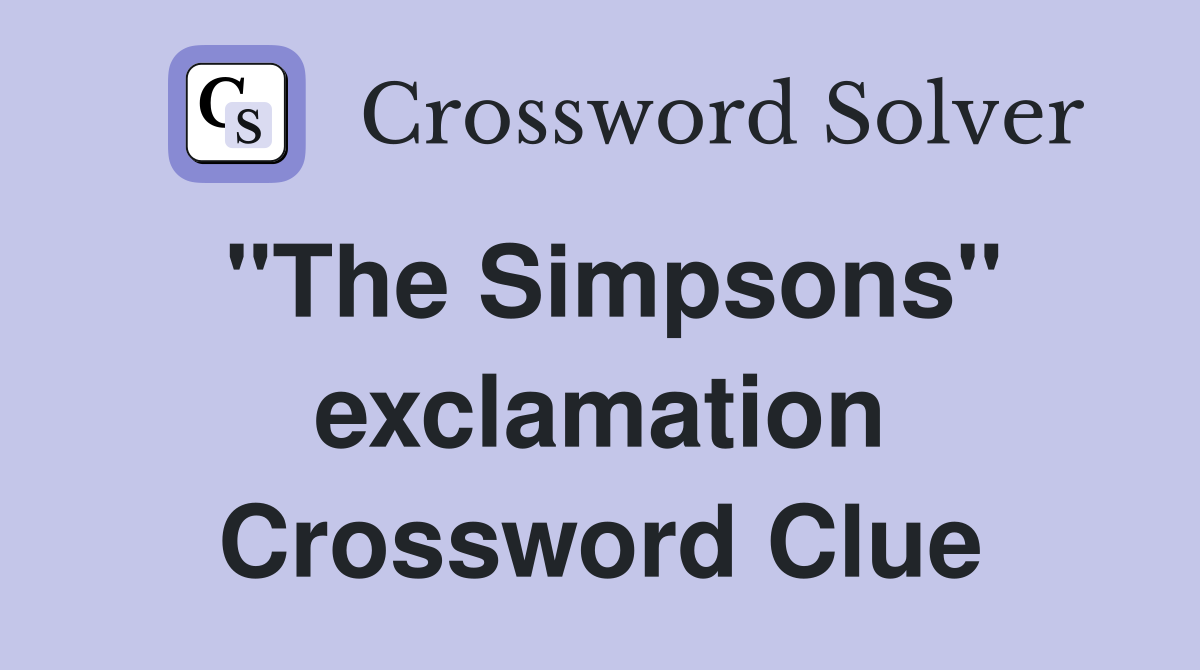 "The Simpsons" exclamation Crossword Clue