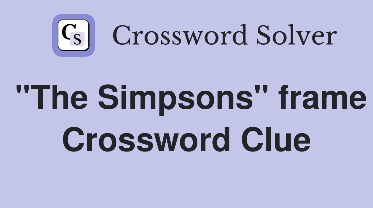"The Simpsons" frame Crossword Clue