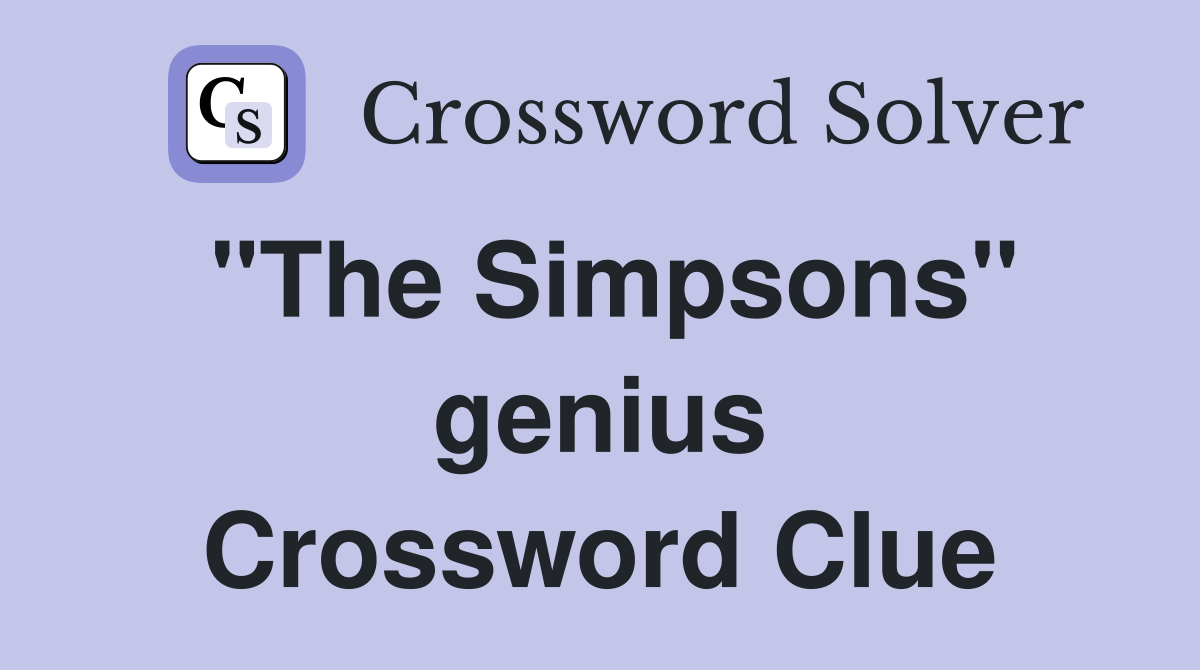 "The Simpsons" genius Crossword Clue