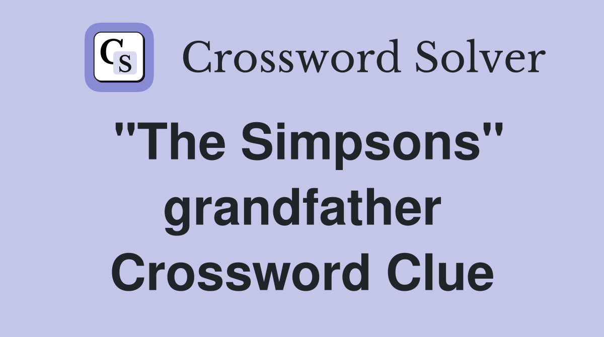 "The Simpsons" grandfather Crossword Clue