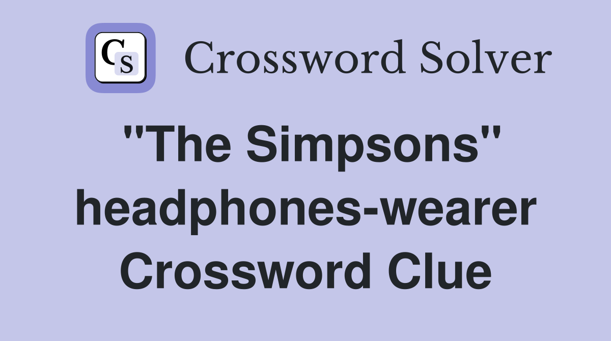 "The Simpsons" headphones-wearer Crossword Clue