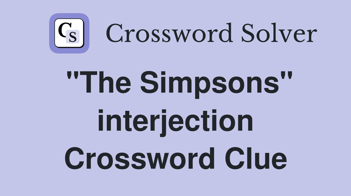 "The Simpsons" interjection Crossword Clue