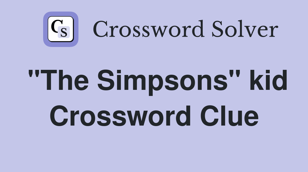 "The Simpsons" kid Crossword Clue