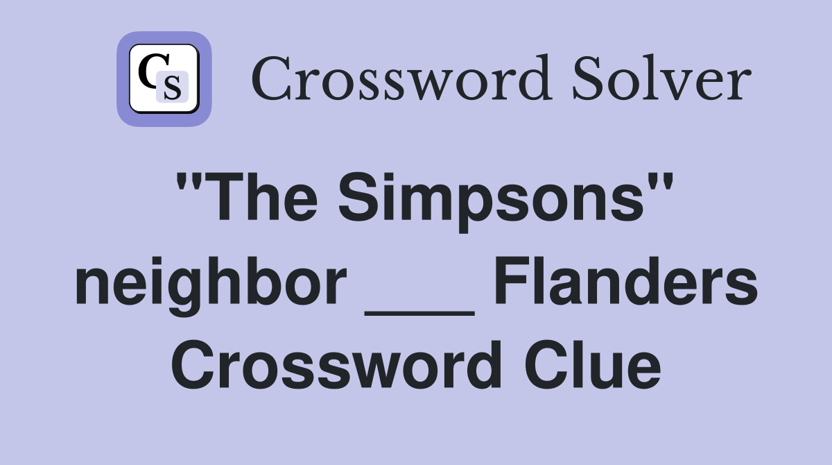 "The Simpsons" neighbor ___ Flanders Crossword Clue