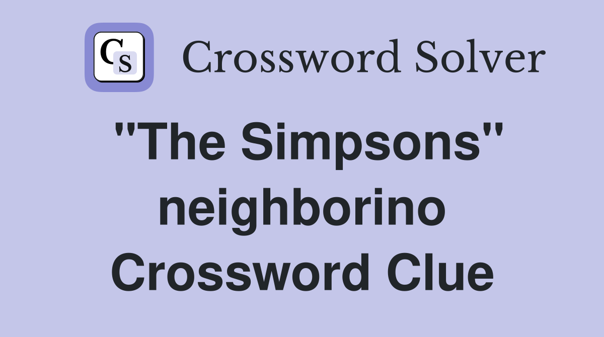 "The Simpsons" neighborino Crossword Clue