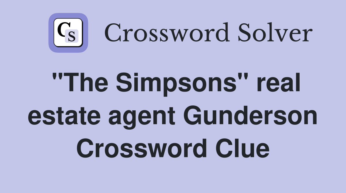 "The Simpsons" real estate agent Gunderson Crossword Clue