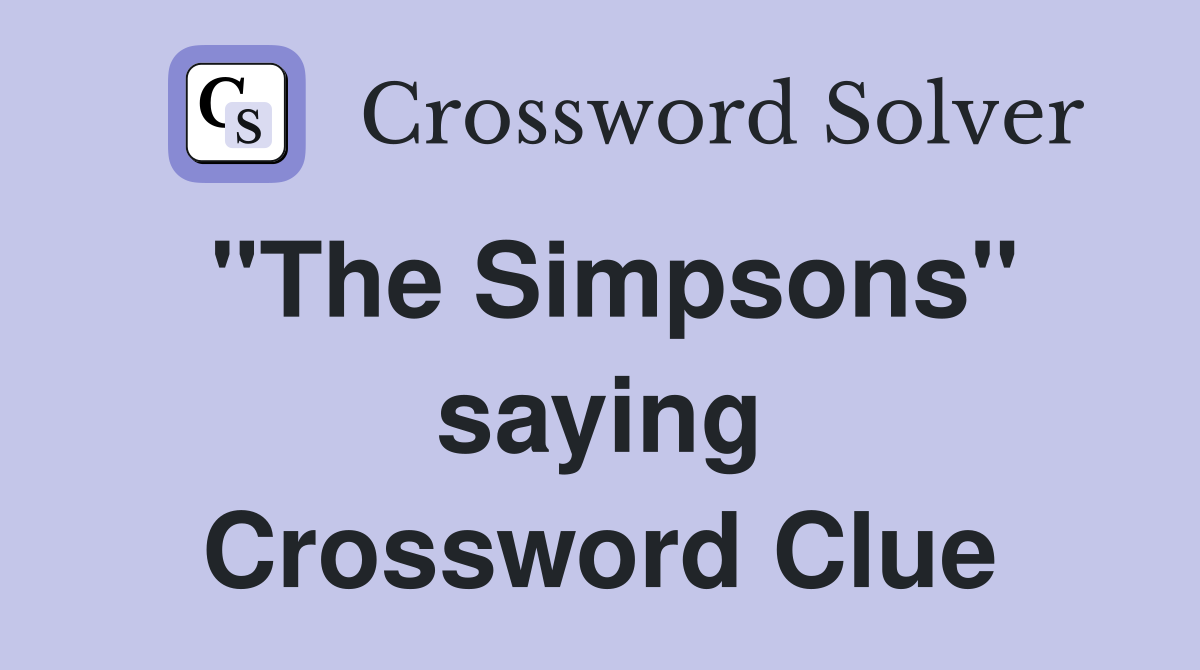 "The Simpsons" saying Crossword Clue