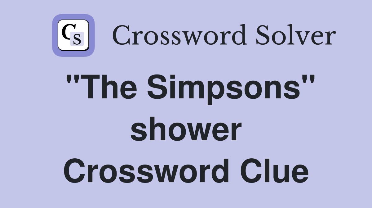 "The Simpsons" shower Crossword Clue