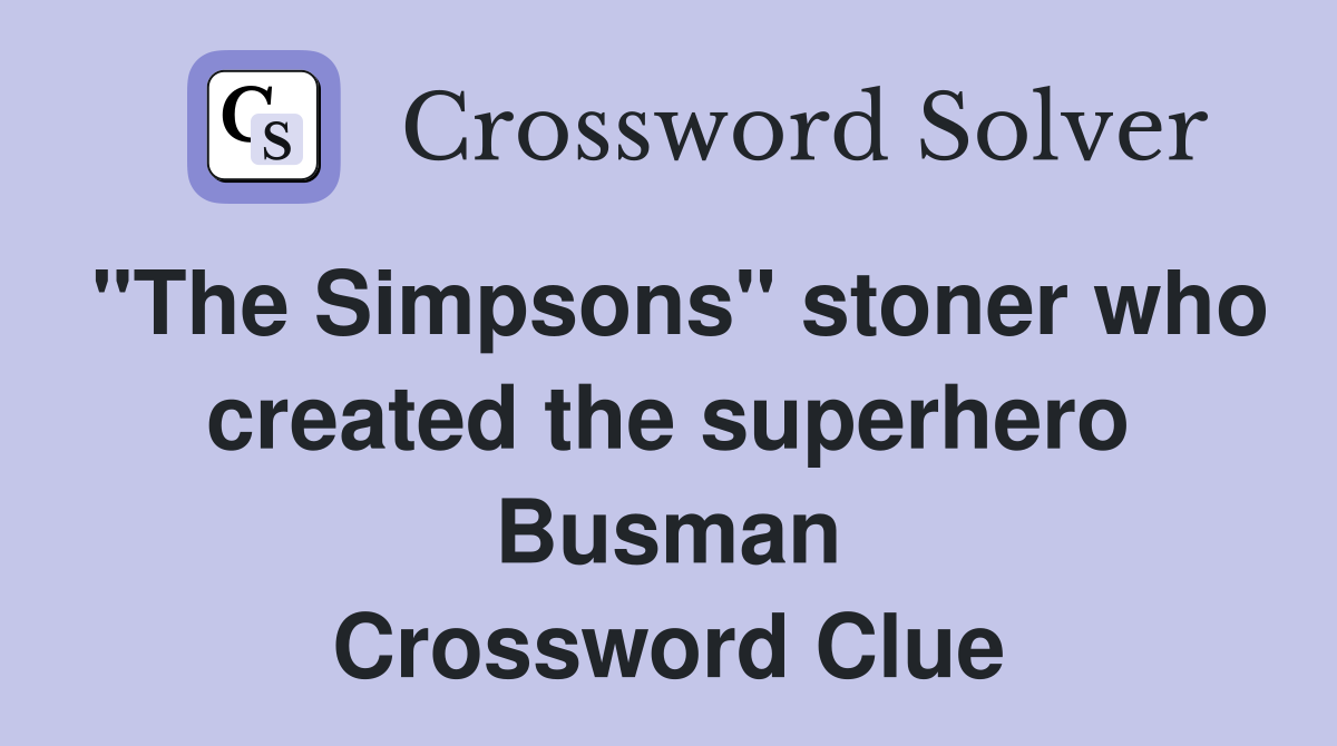 "The Simpsons" stoner who created the superhero Busman Crossword Clue