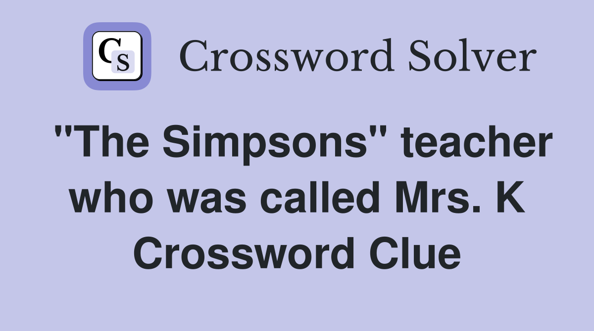 "The Simpsons" teacher who was called Mrs. K Crossword Clue