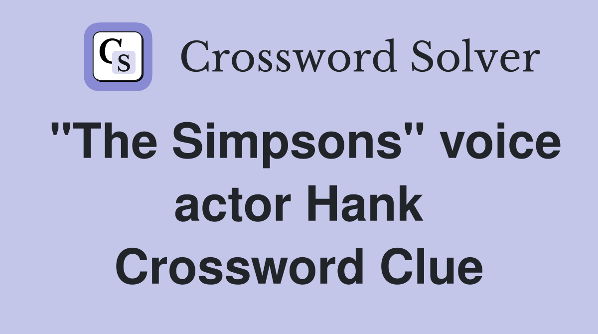 "The Simpsons" voice actor Hank Crossword Clue