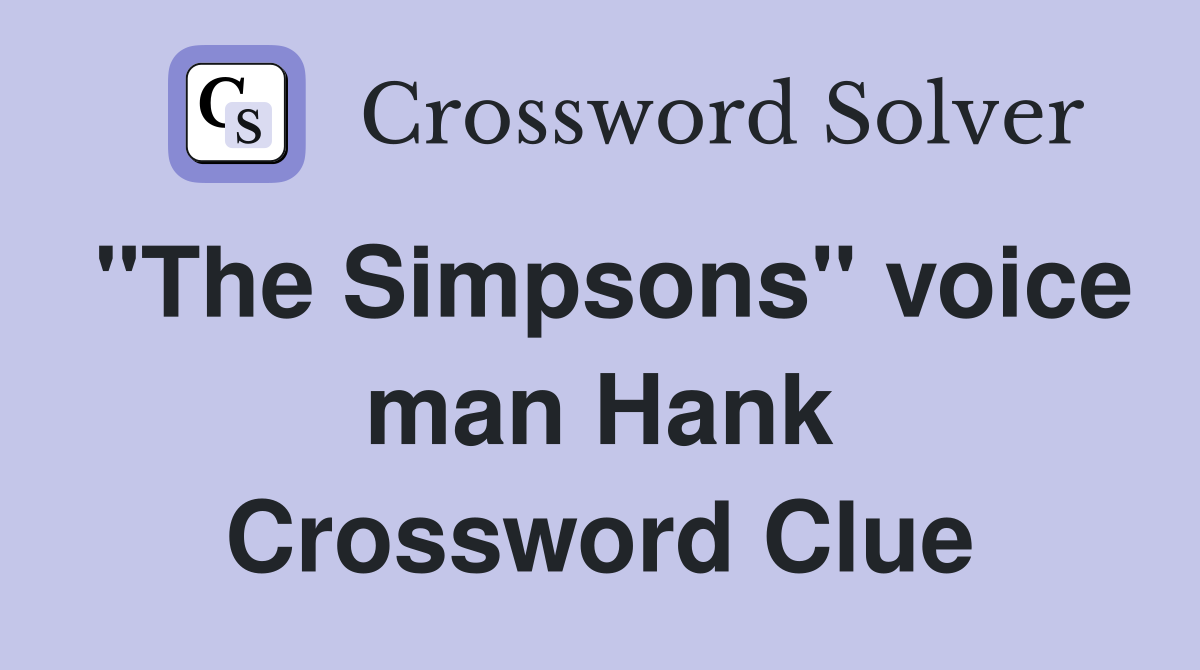 "The Simpsons" voice man Hank Crossword Clue