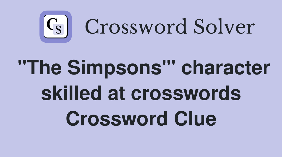 "The Simpsons'" character skilled at crosswords Crossword Clue