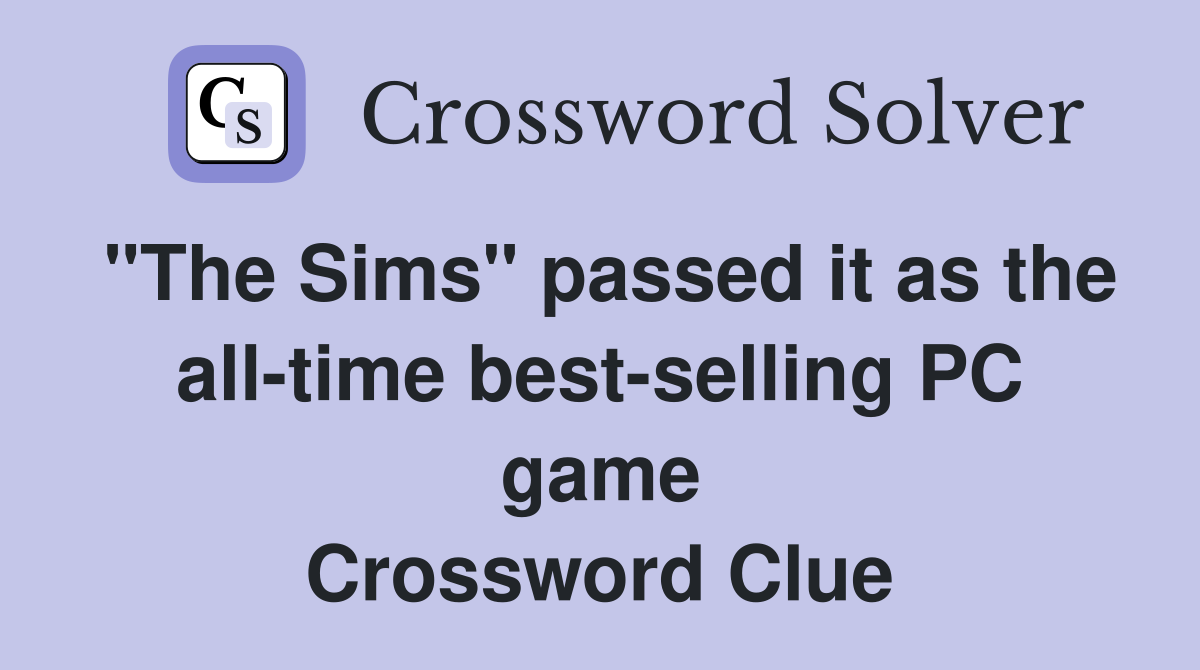 "The Sims" passed it as the all-time best-selling PC game Crossword Clue