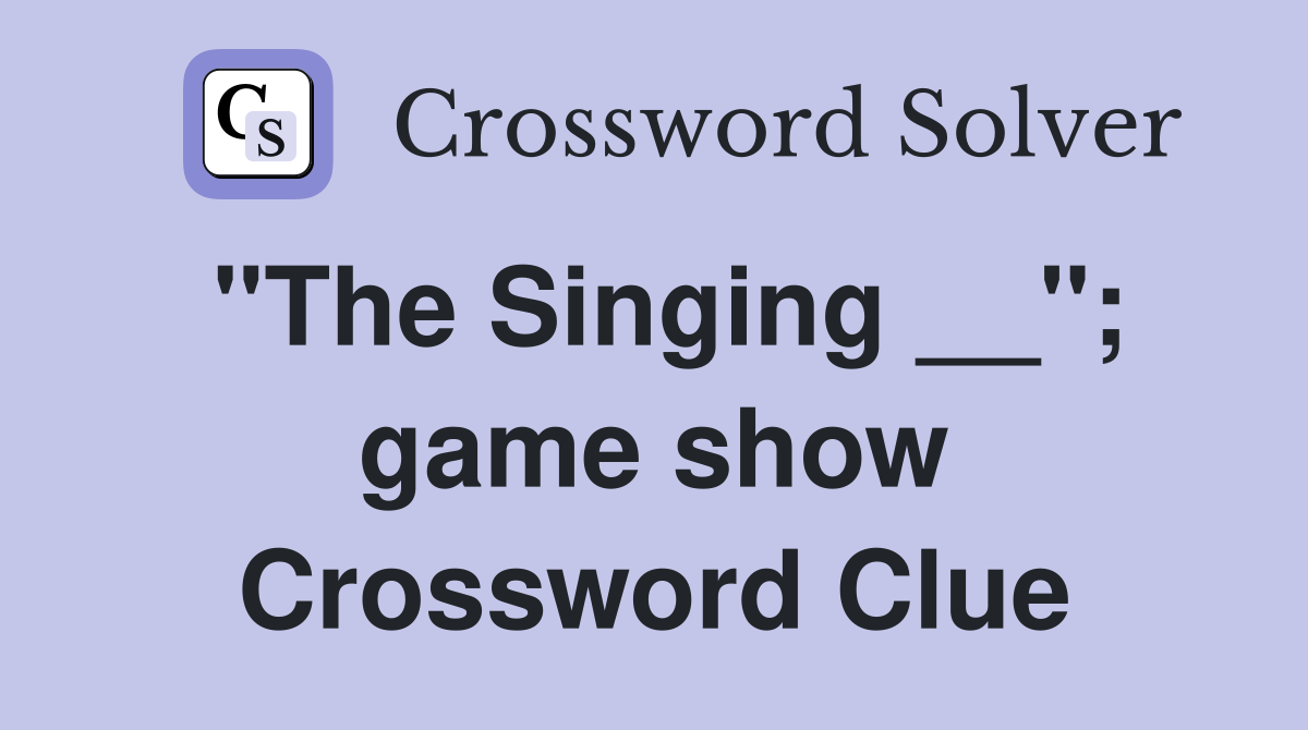"The Singing __"; game show Crossword Clue