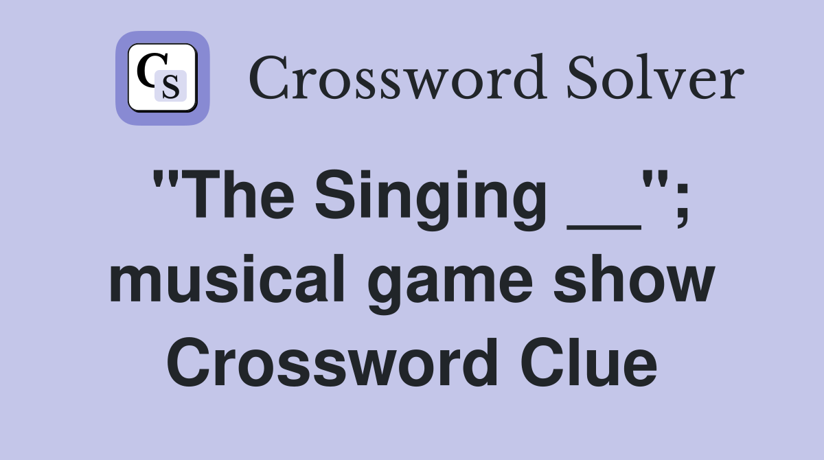 "The Singing __"; musical game show Crossword Clue