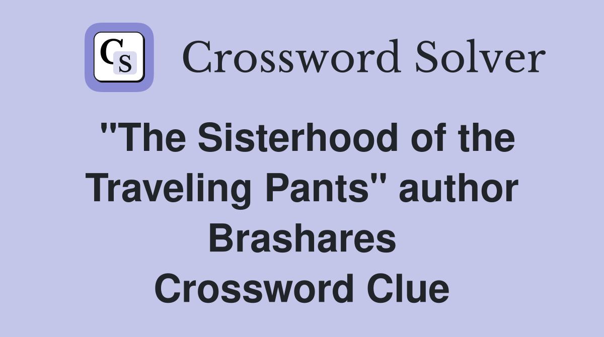 "The Sisterhood of the Traveling Pants" author Brashares Crossword Clue