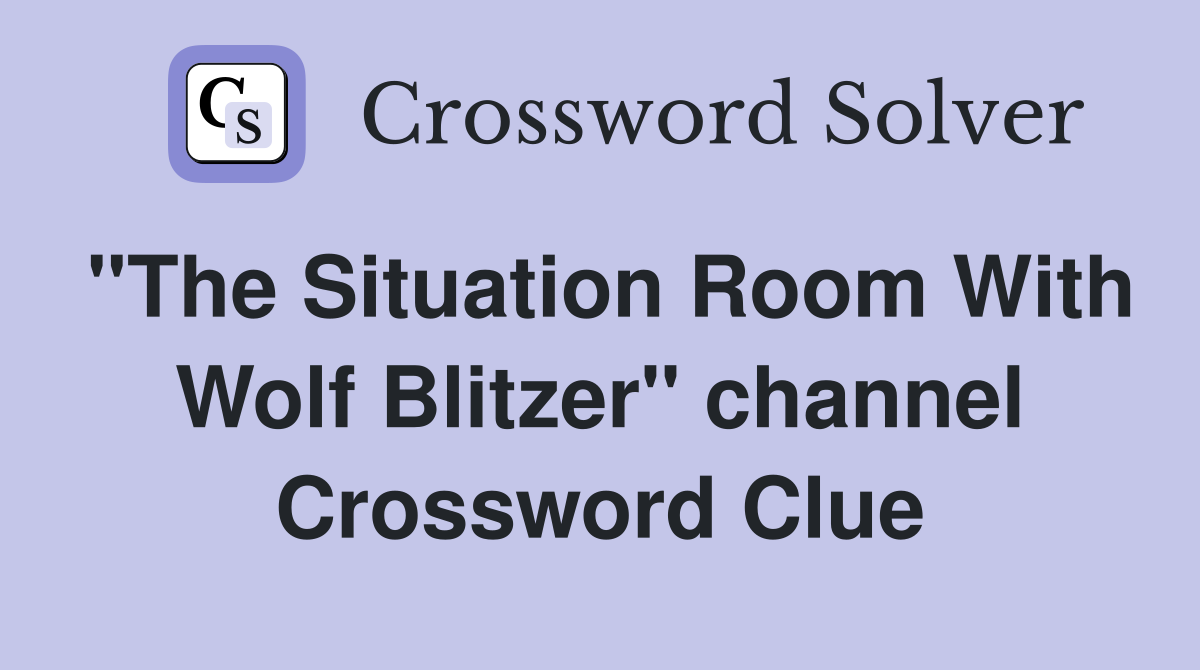 "The Situation Room With Wolf Blitzer" channel Crossword Clue