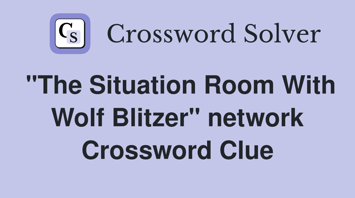 "The Situation Room With Wolf Blitzer" network Crossword Clue