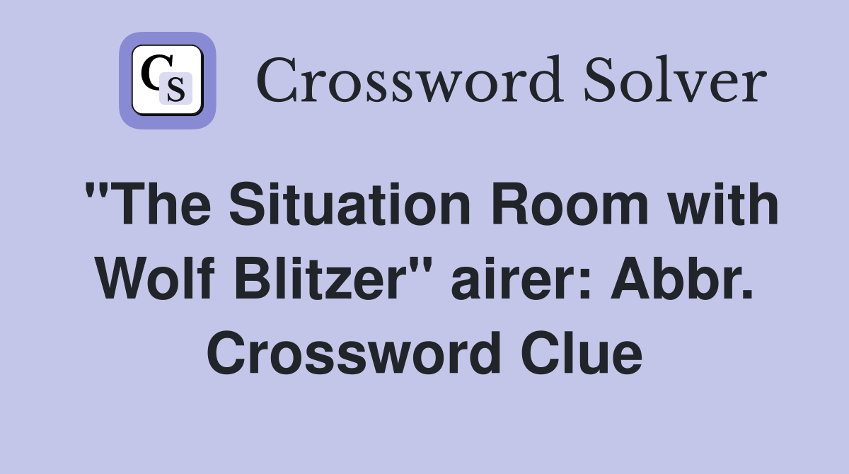 "The Situation Room with Wolf Blitzer" airer: Abbr. Crossword Clue