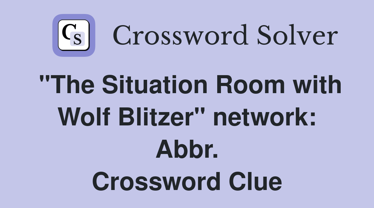 "The Situation Room with Wolf Blitzer" network: Abbr. Crossword Clue