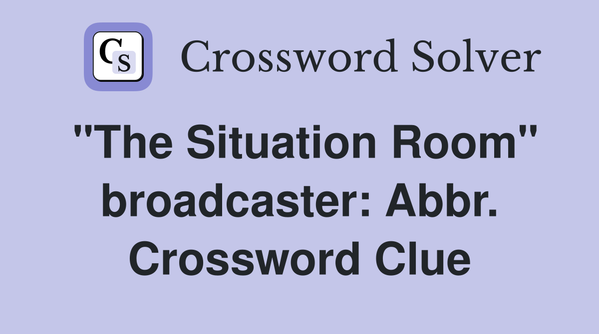 "The Situation Room" broadcaster: Abbr. Crossword Clue