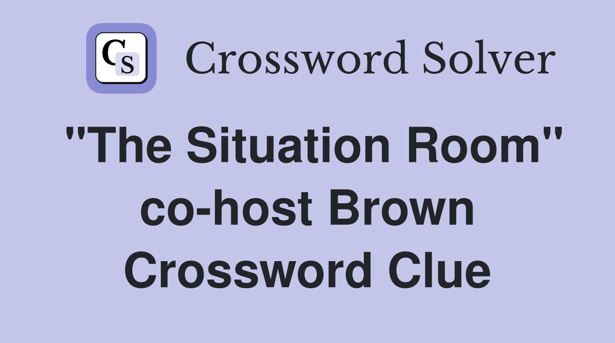 "The Situation Room" co-host Brown Crossword Clue