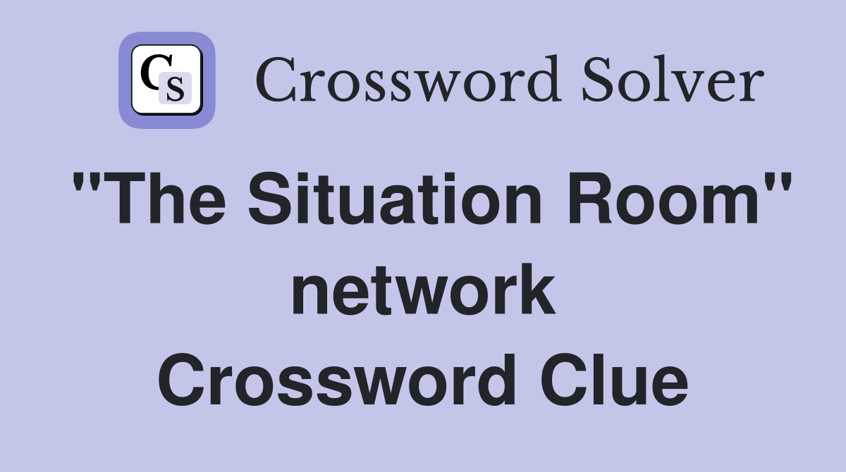 "The Situation Room" network Crossword Clue