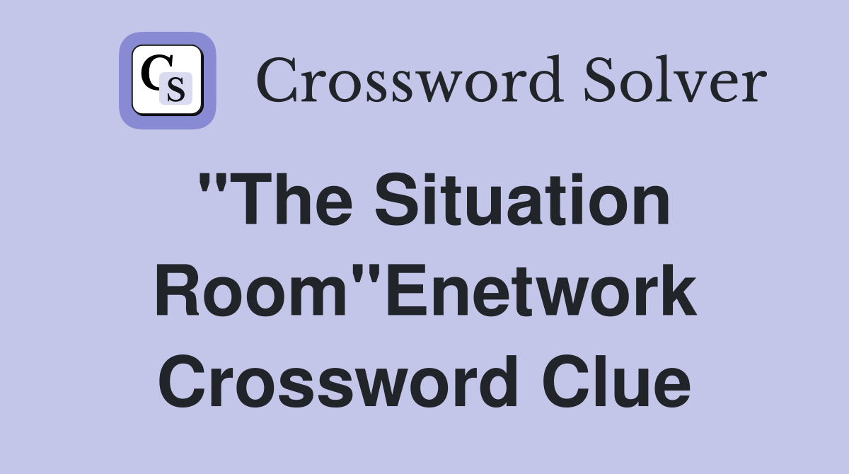 "The Situation Room"Enetwork Crossword Clue